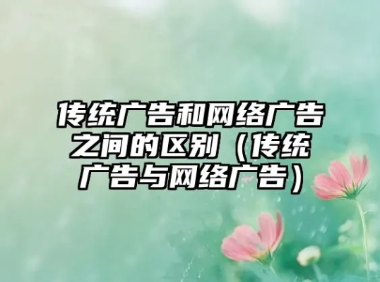 我想知道有关网络广告于传统广告之间的差别